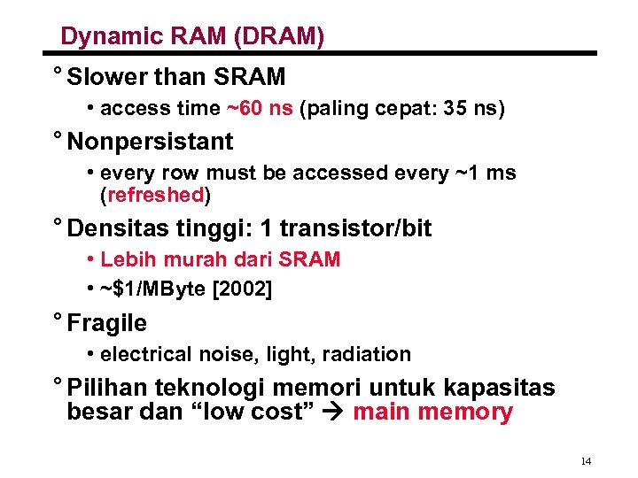 Dynamic RAM (DRAM) ° Slower than SRAM • access time ~60 ns (paling cepat: