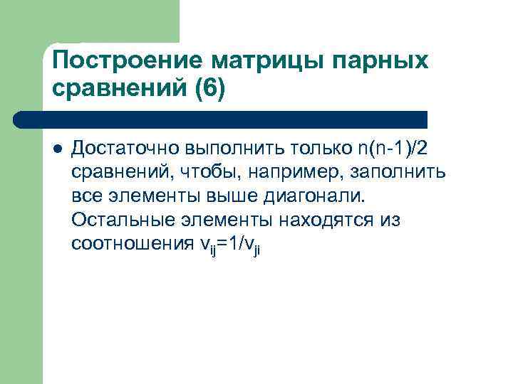 Построение матрицы парных сравнений (6) l Достаточно выполнить только n(n-1)/2 сравнений, чтобы, например, заполнить