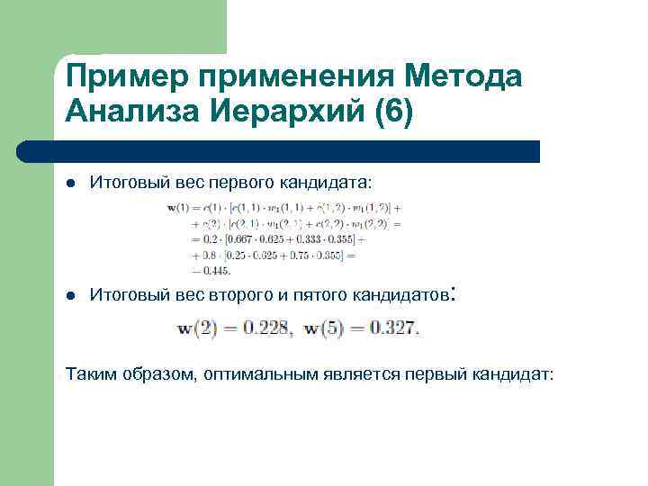Пример применения Метода Анализа Иерархий (6) l Итоговый вес первого кандидата: l Итоговый вес