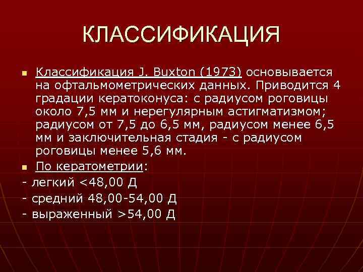 КЛАССИФИКАЦИЯ Классификация J. Buxton (1973) основывается на офтальмометрических данных. Приводится 4 градации кератоконуса: с