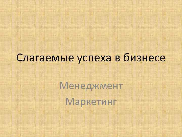 Три слагаемых. Слагаемые успеха в бизнесе. Слагаемые успеха в бизнесе менеджмент. План слагаемые успеха в бизнесе. Слагаемые успеха в бизнесе перечислить.