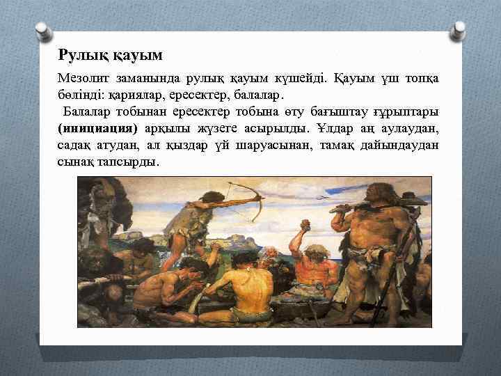 Рулық қауым Мезолит заманында рулық қауым күшейді. Қауым үш топқа бөлінді: қариялар, ересектер, балалар.