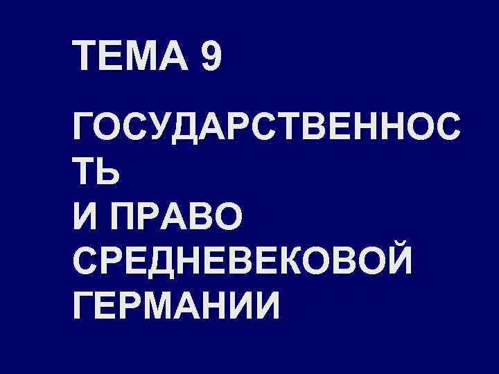 ТЕМА 9 ГОСУДАРСТВЕННОС ТЬ И ПРАВО СРЕДНЕВЕКОВОЙ ГЕРМАНИИ 