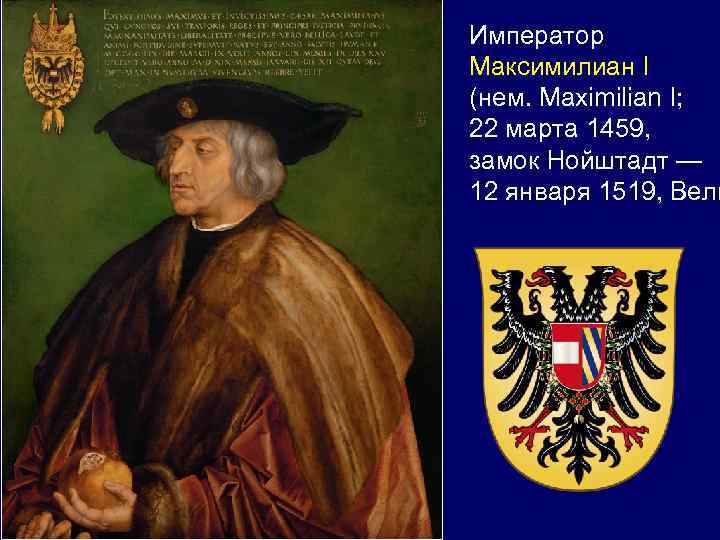 Император Максимилиан I (нем. Maximilian I; 22 марта 1459, замок Нойштадт — 12 января