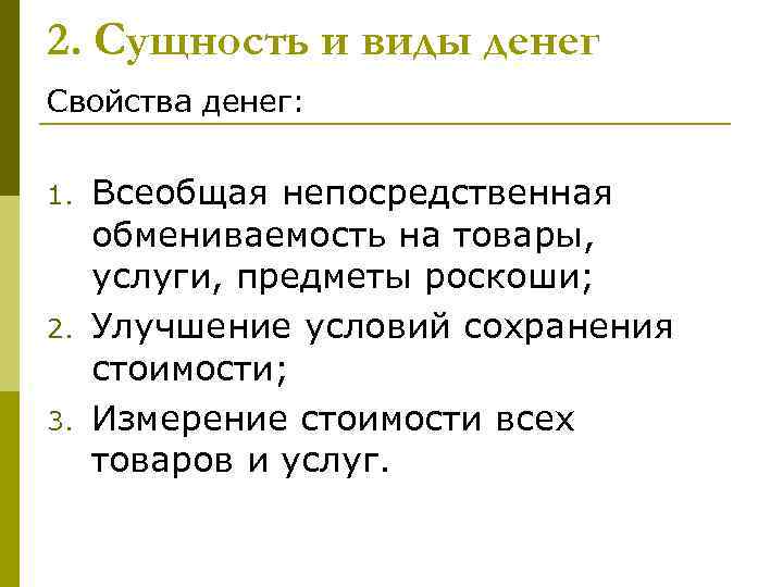 2. Сущность и виды денег Свойства денег: 1. 2. 3. Всеобщая непосредственная обмениваемость на