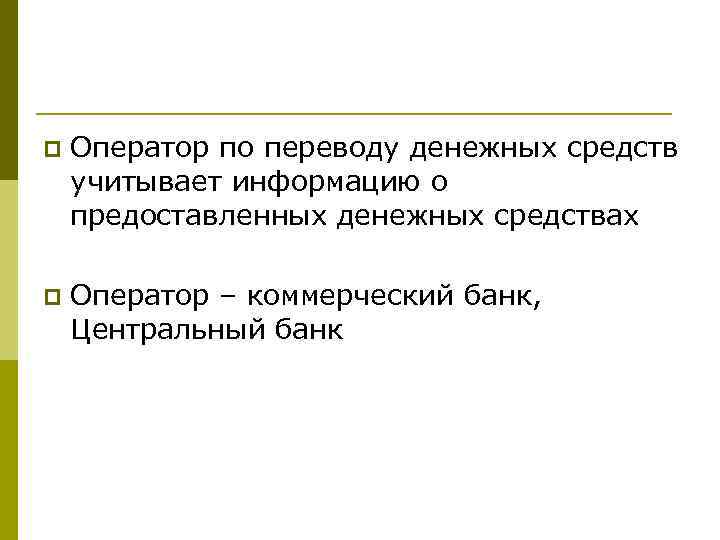 p Оператор по переводу денежных средств учитывает информацию о предоставленных денежных средствах p Оператор