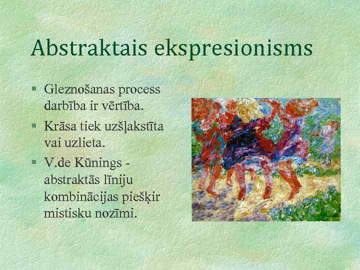 Abstraktais ekspresionisms § Gleznošanas process darbība ir vērtība. § Krāsa tiek uzšļakstīta vai uzlieta.