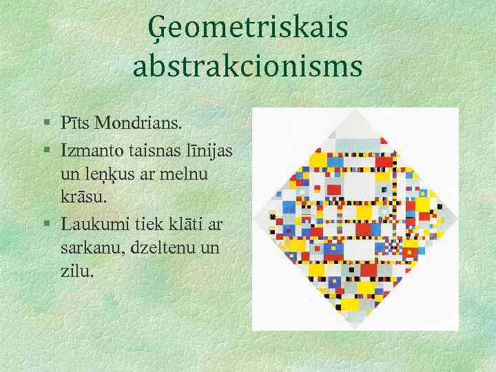 Ģeometriskais abstrakcionisms § Pīts Mondrians. § Izmanto taisnas līnijas un leņķus ar melnu krāsu.