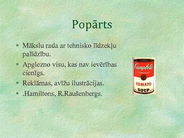 Popārts § Mākslu rada ar tehnisko līdzekļu palīdzību. § Apglezno visu, kas nav ievērības