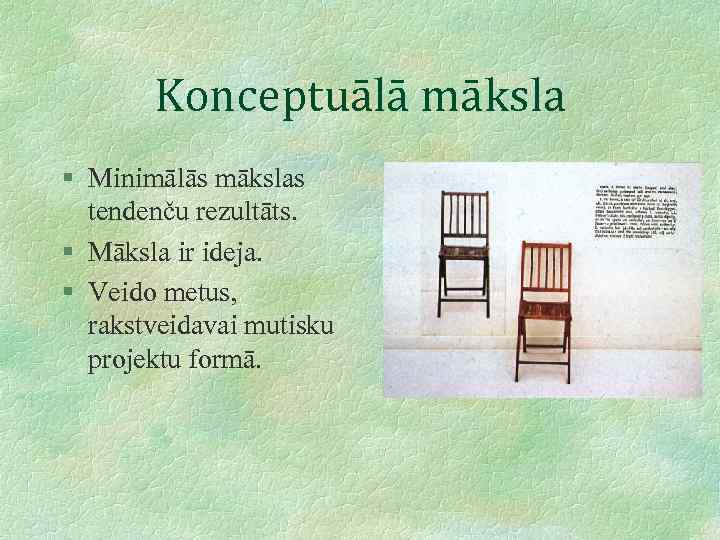 Konceptuālā māksla § Minimālās mākslas tendenču rezultāts. § Māksla ir ideja. § Veido metus,