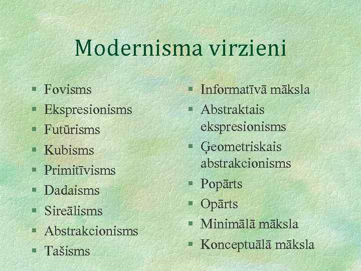 Modernisma virzieni § § § § § Fovisms Ekspresionisms Futūrisms Kubisms Primitīvisms Dadaisms Sireālisms