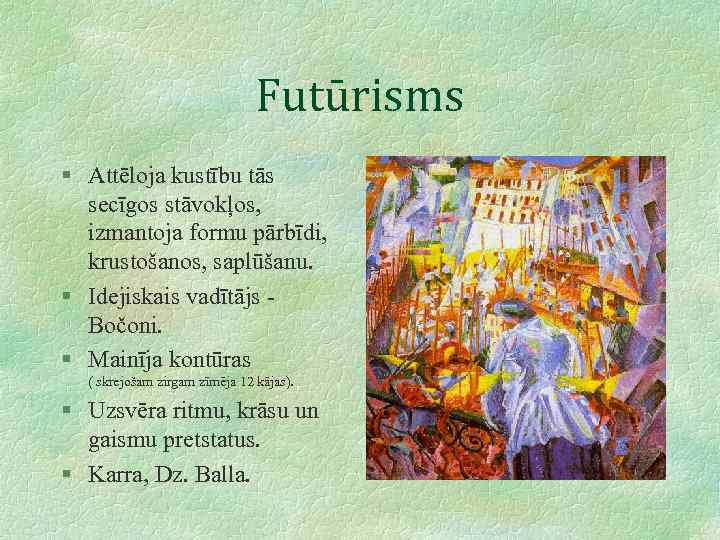 Futūrisms § Attēloja kustību tās secīgos stāvokļos, izmantoja formu pārbīdi, krustošanos, saplūšanu. § Idejiskais