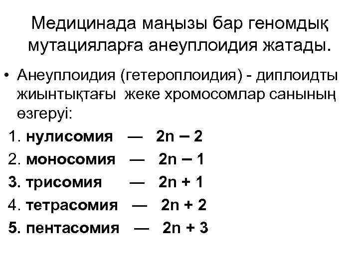 Медицинада маңызы бар геномдық мутацияларға анеуплоидия жатады. • Анеуплоидия (гетероплоидия) - диплоидты жиынтықтағы жеке