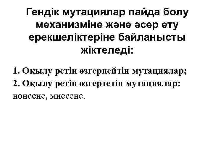 Гендік мутациялар пайда болу механизміне және әсер ету ерекшеліктеріне байланысты жіктеледі: 1. Оқылу ретін