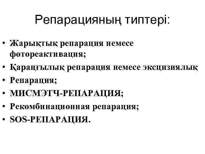 Репарацияның типтері: • Жарықтық репарация немесе фотореактивация; • Қараңғылық репарация немесе эксцизиялық • Репарация;
