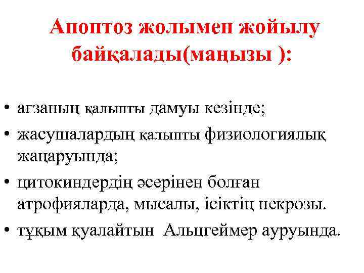 Апоптоз жолымен жойылу байқалады(маңызы ): • ағзаның қалыпты дамуы кезінде; • жасушалардың қалыпты физиологиялық