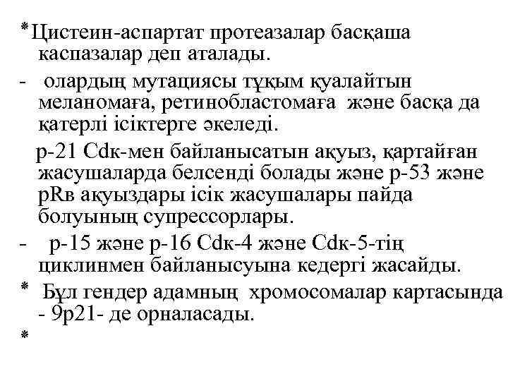  ٭ Цистеин-аспартат протеазалар басқаша каспазалар деп аталады. - олардың мутациясы тұқым қуалайтын меланомаға,