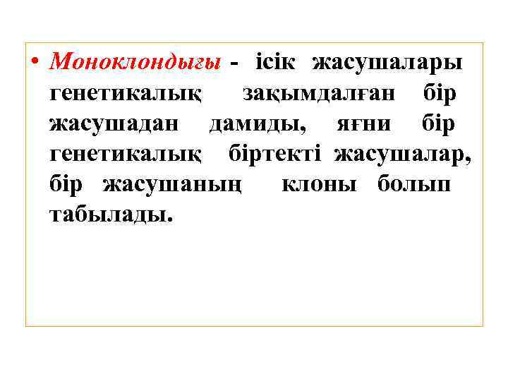  • Моноклондығы - ісік жасушалары генетикалық зақымдалған бір жасушадан дамиды, яғни бір генетикалық
