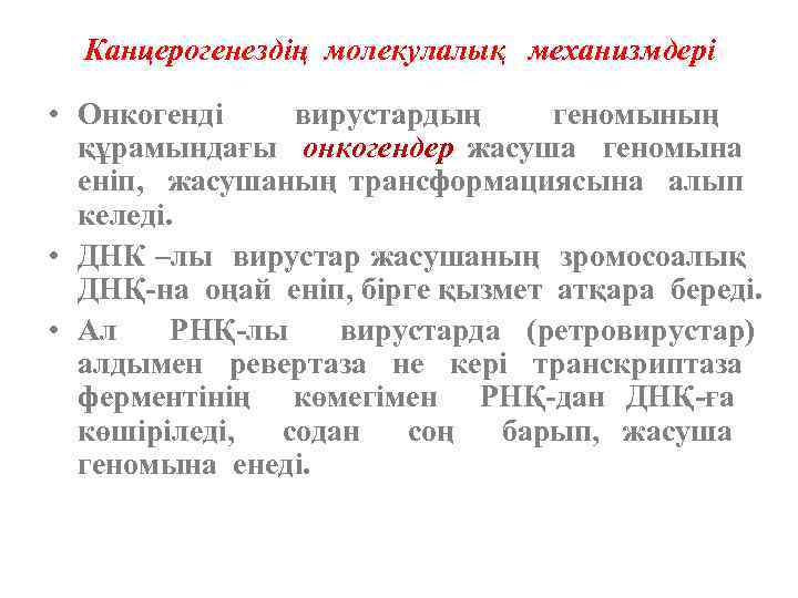 Канцерогенездің молекулалық механизмдері • Онкогенді вирустардың геномының құрамындағы онкогендер жасуша геномына еніп, жасушаның трансформациясына