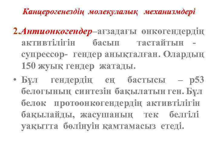 Канцерогенездің молекулалық механизмдері 2. Антионкогендер–ағзадағы онкогендердің активтілігін басып тастайтын - супрессор- гендер анықталған. Олардың