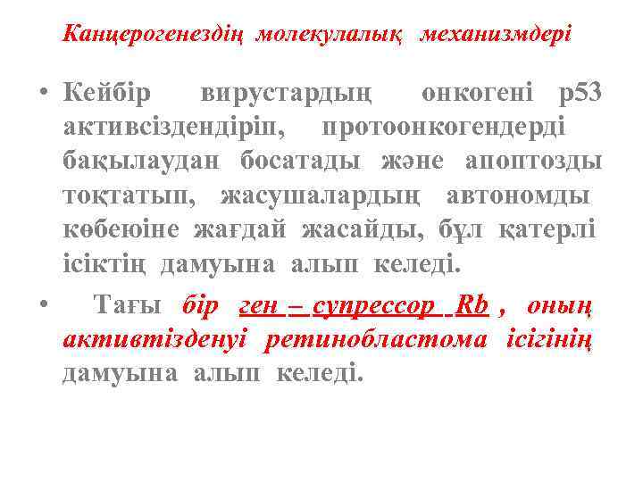 Канцерогенездің молекулалық механизмдері • Кейбір вирустардың онкогені р53 активсіздендіріп, протоонкогендерді бақылаудан босатады және апоптозды