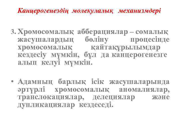 Канцерогенездің молекулалық механизмдері 3. Хромосомалық абберациялар – сомалық жасушалардың бөліну процесінде хромосомалық қайтақұрылымдар кездесіу