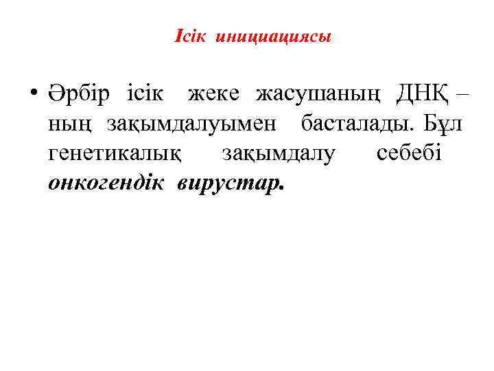 Ісік инициациясы • Әрбір ісік жеке жасушаның ДНҚ – ның зақымдалуымен басталады. Бұл генетикалық