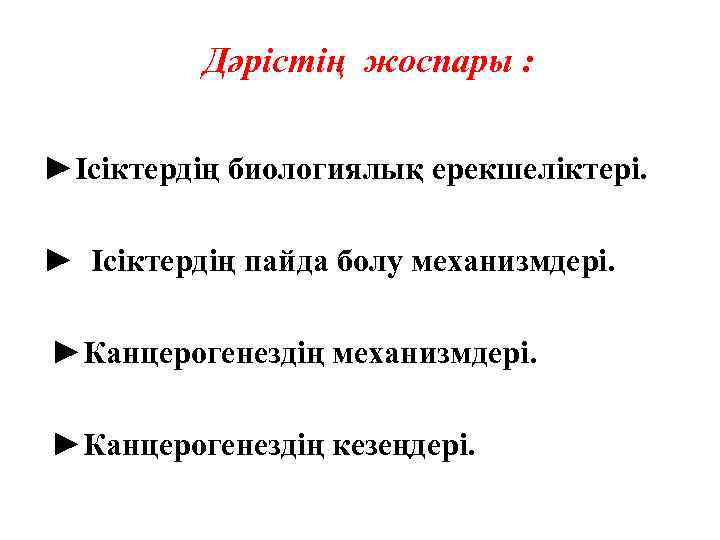 Дәрістің жоспары : ►Ісіктердің биологиялық ерекшеліктері. ► Ісіктердің пайда болу механизмдері. ►Канцерогенездің механизмдері. ►Канцерогенездің