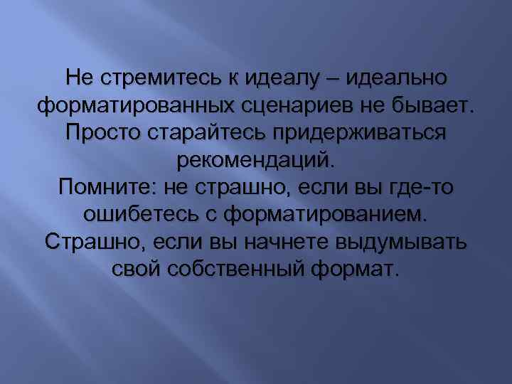 Не стремитесь к идеалу – идеально форматированных сценариев не бывает. Просто старайтесь придерживаться рекомендаций.