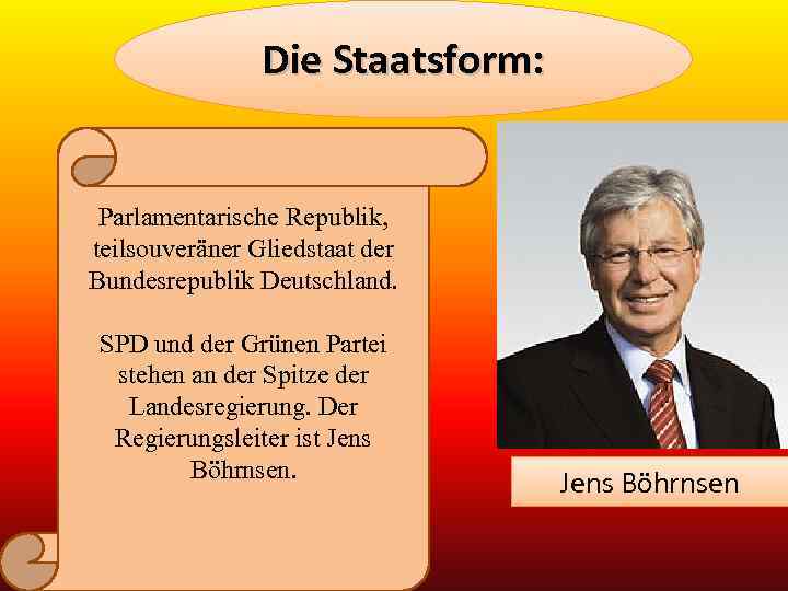 Die Staatsform: Parlamentarische Republik, teilsouveräner Gliedstaat der Bundesrepublik Deutschland. SPD und der Grünen Partei