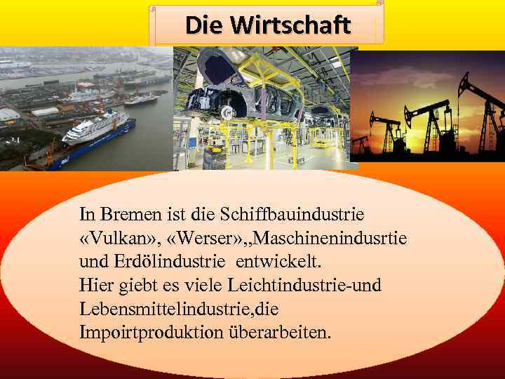 Die Wirtschaft In Bremen ist die Schiffbauindustrie «Vulkan» , «Werser» , , Maschinenindusrtie und