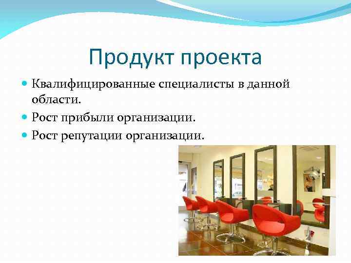 Продукт проекта Квалифицированные специалисты в данной области. Рост прибыли организации. Рост репутации организации. 