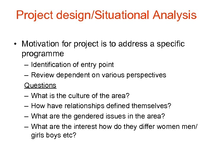 Project design/Situational Analysis • Motivation for project is to address a specific programme –