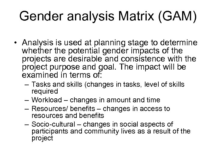 Gender analysis Matrix (GAM) • Analysis is used at planning stage to determine whether