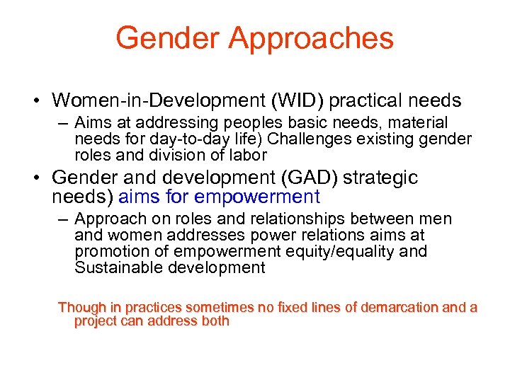 Gender Approaches • Women-in-Development (WID) practical needs – Aims at addressing peoples basic needs,