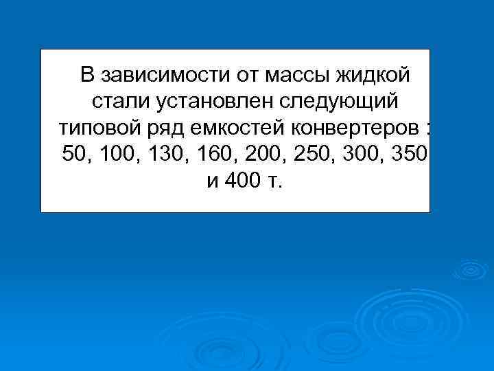 В зависимости от массы жидкой стали установлен следующий типовой ряд емкостей конвертеров : 50,