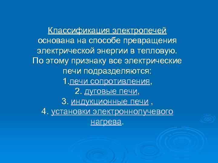Классификация электропечей основана на способе превращения электрической энергии в тепловую. По этому признаку все