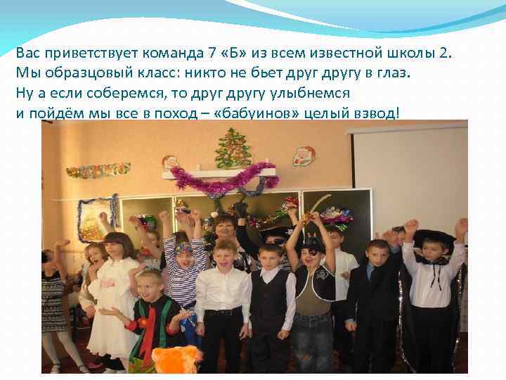 Вас приветствует команда 7 «Б» из всем известной школы 2. Мы образцовый класс: никто