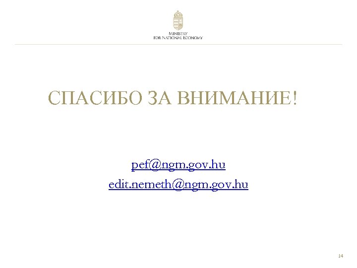 СПАСИБО ЗА ВНИМАНИЕ! pef@ngm. gov. hu edit. nemeth@ngm. gov. hu 14 