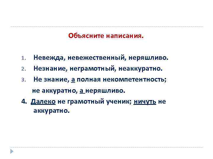 Объясните написания. Невежда, невежественный, неряшливо. 2. Незнание, неграмотный, неаккуратно. 3. Не знание, а полная