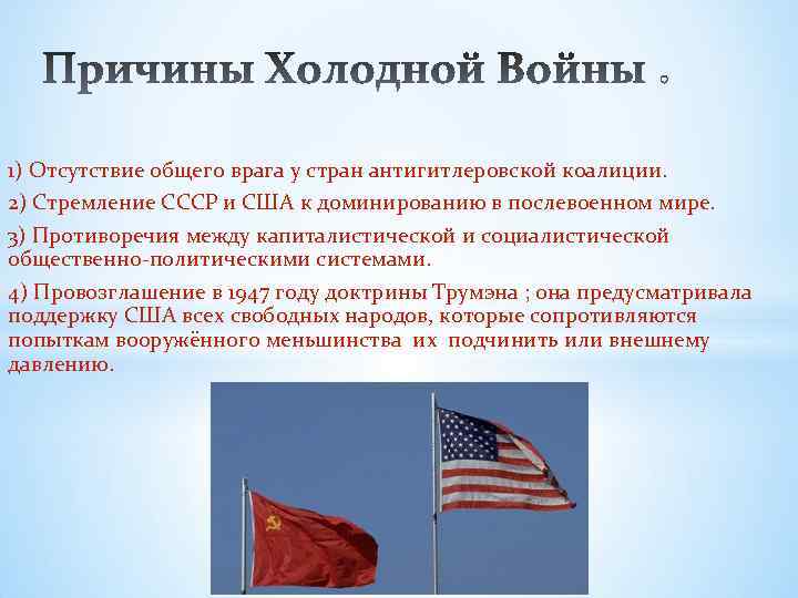 1) Отсутствие общего врага у стран антигитлеровской коалиции. 2) Стремление СССР и США к