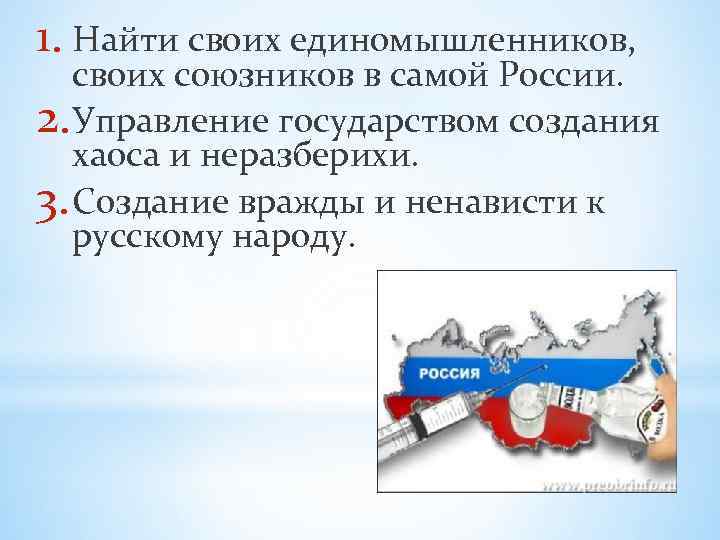 1. Найти своих единомышленников, своих союзников в самой России. 2. Управление государством создания хаоса