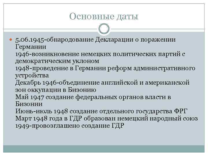 Основные даты 5. 06. 1945 -обнародование Декларации о поражении Германии 1946 -возникновение немецких политических