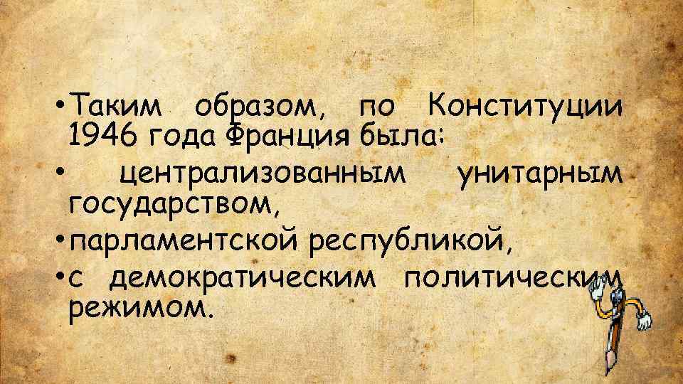  • Таким образом, по Конституции 1946 года Франция была: • централизованным унитарным государством,