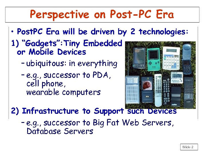 Perspective on Post-PC Era • Post. PC Era will be driven by 2 technologies: