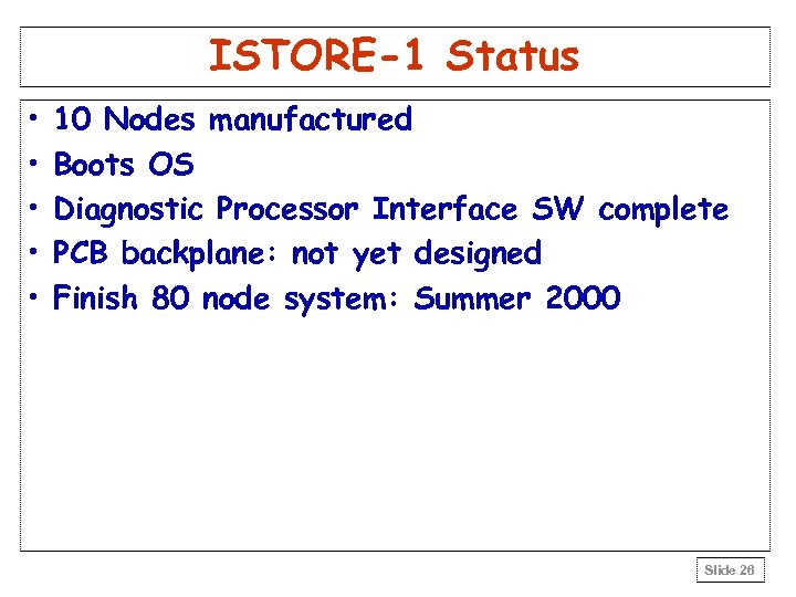 ISTORE-1 Status • • • 10 Nodes manufactured Boots OS Diagnostic Processor Interface SW