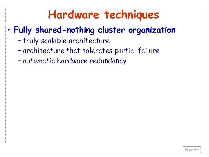 Hardware techniques • Fully shared-nothing cluster organization – truly scalable architecture – architecture that