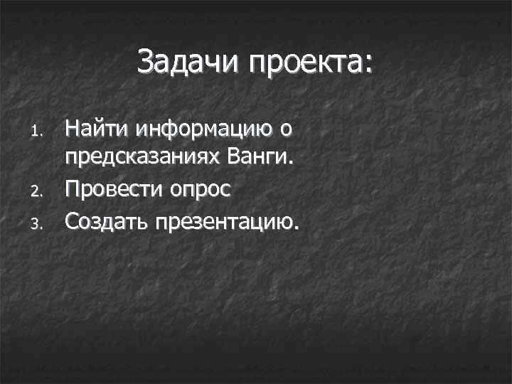 Задачи проекта: 1. 2. 3. Найти информацию о предсказаниях Ванги. Провести опрос Создать презентацию.