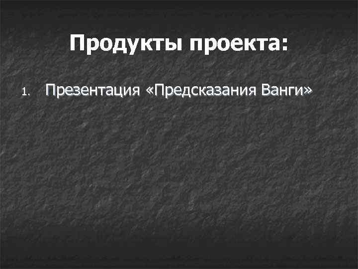 Продукты проекта: 1. Презентация «Предсказания Ванги» 