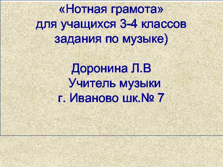  «Нотная грамота» для учащихся 3 -4 классов задания по музыке) Доронина Л. В